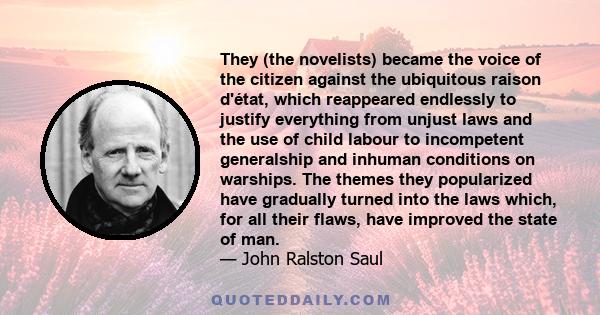 They (the novelists) became the voice of the citizen against the ubiquitous raison d'état, which reappeared endlessly to justify everything from unjust laws and the use of child labour to incompetent generalship and