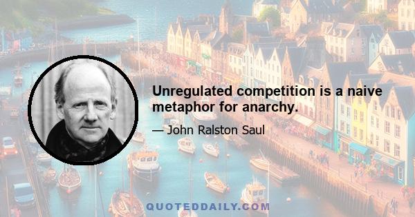 Unregulated competition is a naive metaphor for anarchy.