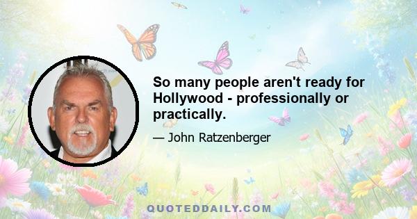 So many people aren't ready for Hollywood - professionally or practically.