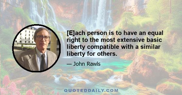 [E]ach person is to have an equal right to the most extensive basic liberty compatible with a similar liberty for others.