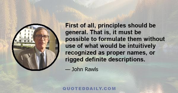 First of all, principles should be general. That is, it must be possible to formulate them without use of what would be intuitively recognized as proper names, or rigged definite descriptions.