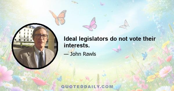 Ideal legislators do not vote their interests.