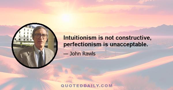 Intuitionism is not constructive, perfectionism is unacceptable.