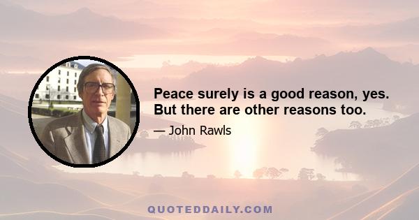 Peace surely is a good reason, yes. But there are other reasons too.