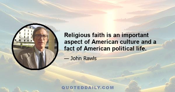 Religious faith is an important aspect of American culture and a fact of American political life.