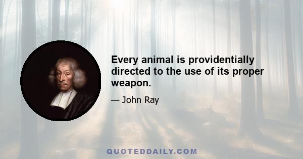 Every animal is providentially directed to the use of its proper weapon.