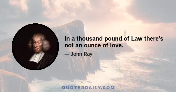 In a thousand pound of Law there's not an ounce of love.