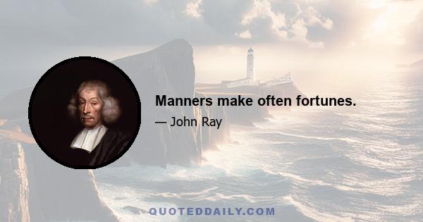 Manners make often fortunes.