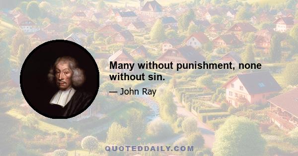 Many without punishment, none without sin.