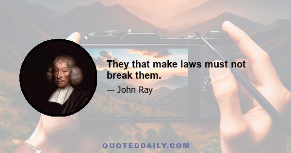 They that make laws must not break them.