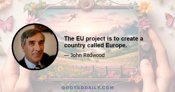 The EU project is to create a country called Europe.