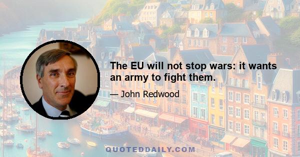 The EU will not stop wars: it wants an army to fight them.