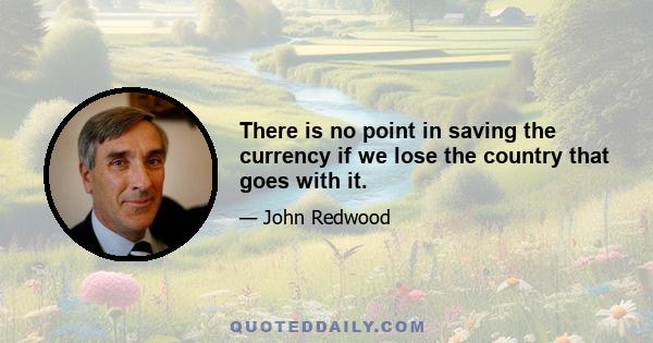 There is no point in saving the currency if we lose the country that goes with it.