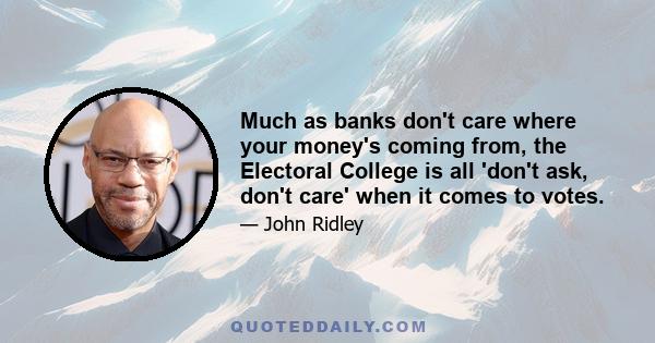 Much as banks don't care where your money's coming from, the Electoral College is all 'don't ask, don't care' when it comes to votes.