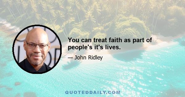 You can treat faith as part of people's it's lives.