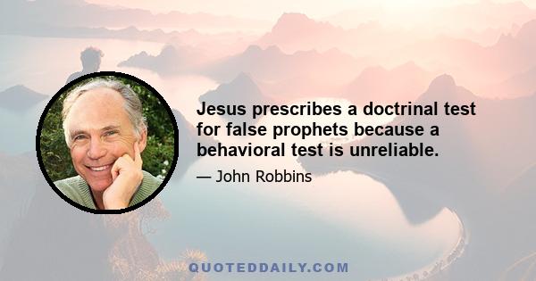 Jesus prescribes a doctrinal test for false prophets because a behavioral test is unreliable.