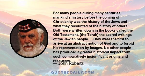 For many people during many centuries, mankind's history before the coming of Christianity was the history of the Jews and what they recounted of the history of others. Both were written down in the books called the Old 