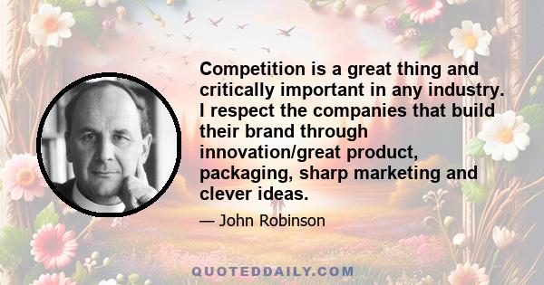 Competition is a great thing and critically important in any industry. I respect the companies that build their brand through innovation/great product, packaging, sharp marketing and clever ideas.