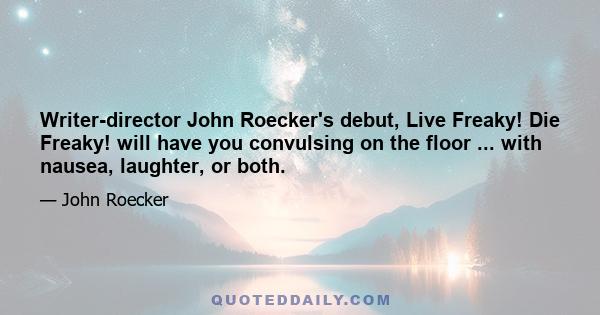 Writer-director John Roecker's debut, Live Freaky! Die Freaky! will have you convulsing on the floor ... with nausea, laughter, or both.