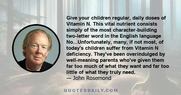 Give your children regular, daily doses of Vitamin N. This vital nutrient consists simply of the most character-building two-letter word in the English language No...Unfortunately, many, if not most, of today's children 