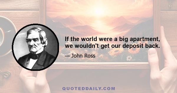 If the world were a big apartment, we wouldn't get our deposit back.