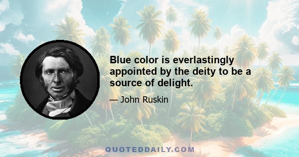 Blue color is everlastingly appointed by the deity to be a source of delight.