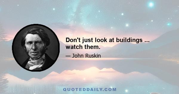 Don't just look at buildings ... watch them.