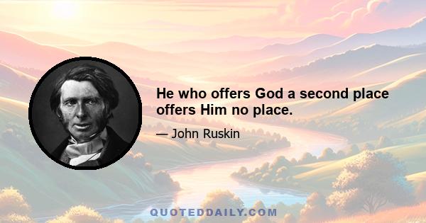 He who offers God a second place offers Him no place.