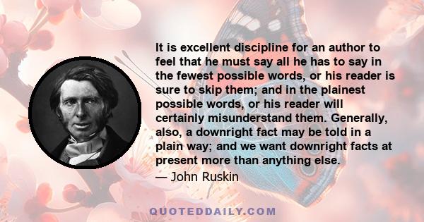 It is excellent discipline for an author to feel that he must say all he has to say in the fewest possible words, or his reader is sure to skip them; and in the plainest possible words, or his reader will certainly