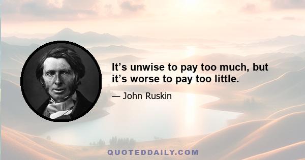 It’s unwise to pay too much, but it’s worse to pay too little.