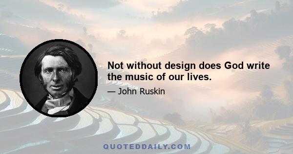 Not without design does God write the music of our lives.