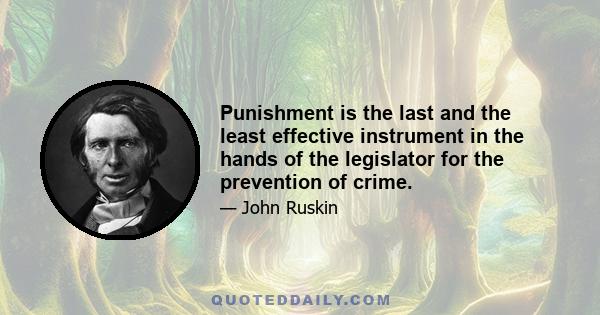 Punishment is the last and the least effective instrument in the hands of the legislator for the prevention of crime.