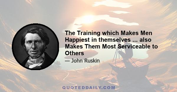 The Training which Makes Men Happiest in themselves ... also Makes Them Most Serviceable to Others