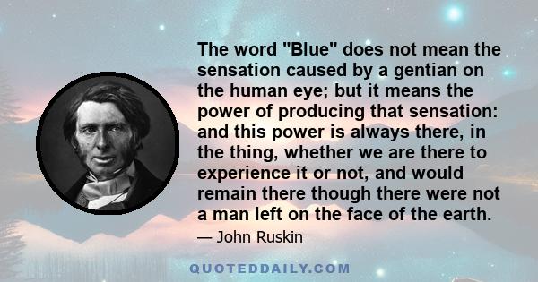 The word Blue does not mean the sensation caused by a gentian on the human eye; but it means the power of producing that sensation: and this power is always there, in the thing, whether we are there to experience it or