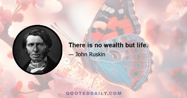 There is no wealth but life.