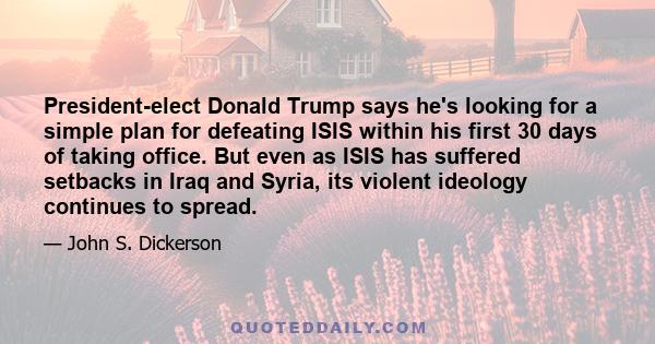 President-elect Donald Trump says he's looking for a simple plan for defeating ISIS within his first 30 days of taking office. But even as ISIS has suffered setbacks in Iraq and Syria, its violent ideology continues to