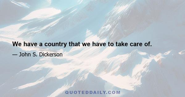 We have a country that we have to take care of.