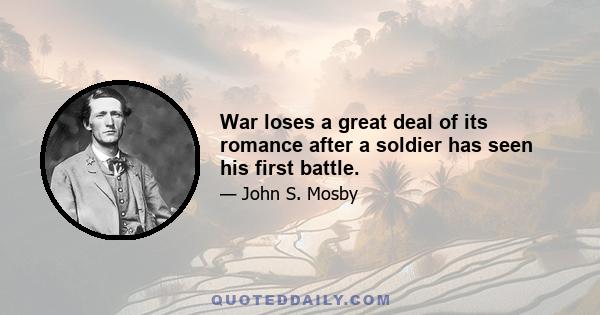 War loses a great deal of its romance after a soldier has seen his first battle.