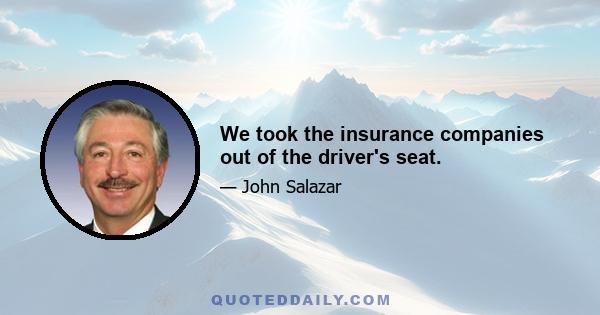 We took the insurance companies out of the driver's seat.