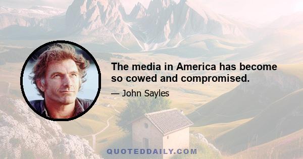 The media in America has become so cowed and compromised.