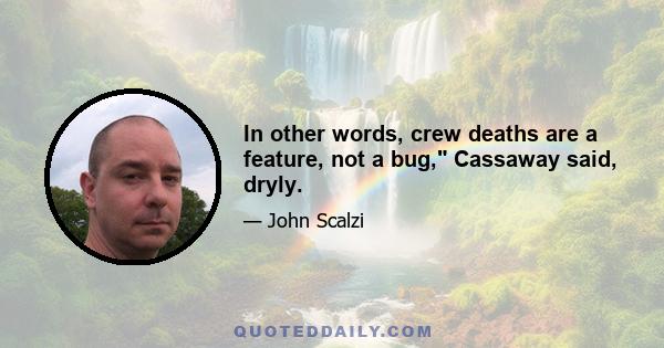 In other words, crew deaths are a feature, not a bug, Cassaway said, dryly.