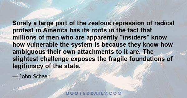 Surely a large part of the zealous repression of radical protest in America has its roots in the fact that millions of men who are apparently insiders know how vulnerable the system is because they know how ambiguous