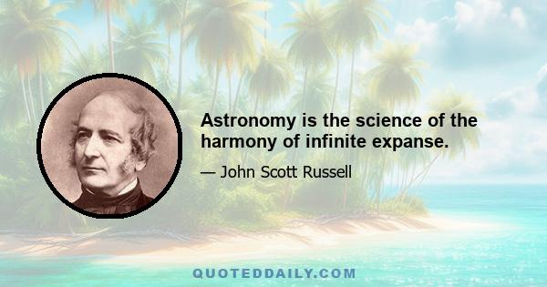 Astronomy is the science of the harmony of infinite expanse.