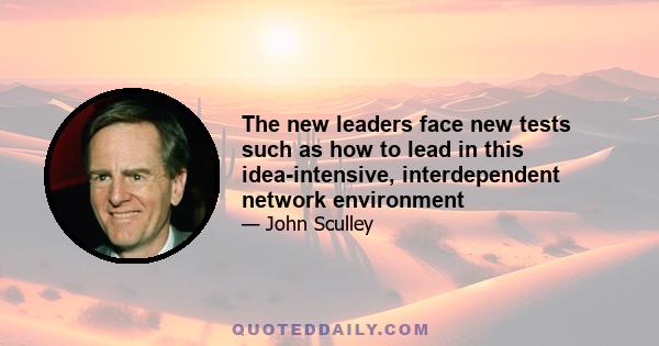 The new leaders face new tests such as how to lead in this idea-intensive, interdependent network environment