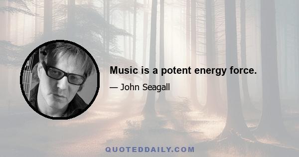 Music is a potent energy force.