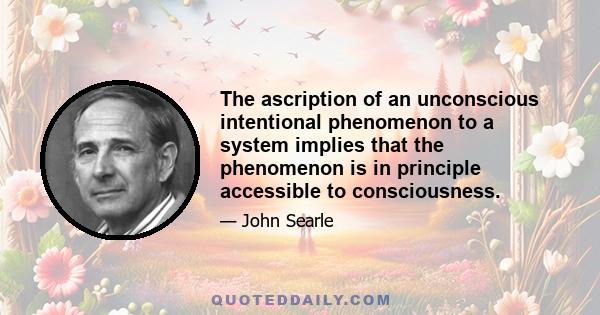 The ascription of an unconscious intentional phenomenon to a system implies that the phenomenon is in principle accessible to consciousness.