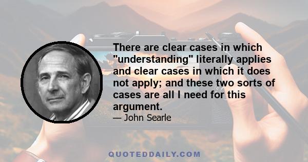 There are clear cases in which understanding literally applies and clear cases in which it does not apply; and these two sorts of cases are all I need for this argument.