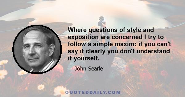 Where questions of style and exposition are concerned I try to follow a simple maxim: if you can't say it clearly you don't understand it yourself.