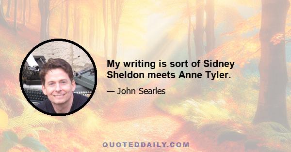 My writing is sort of Sidney Sheldon meets Anne Tyler.