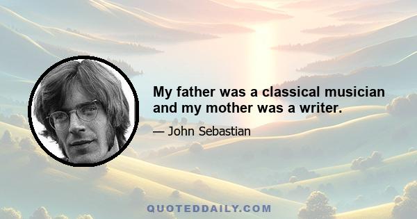 My father was a classical musician and my mother was a writer.